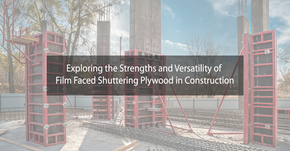 Exploring the Strengths and Versatility of Film Faced Shuttering Plywood in Construction