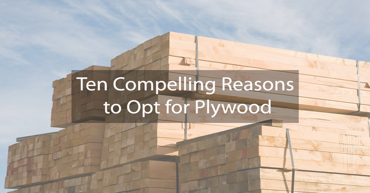 Ten Compelling Reasons to Opt for Plywood