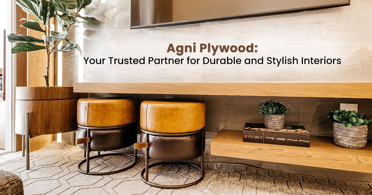 Agni Plywood: Your Trusted Partner for Durable and Stylish Interiors