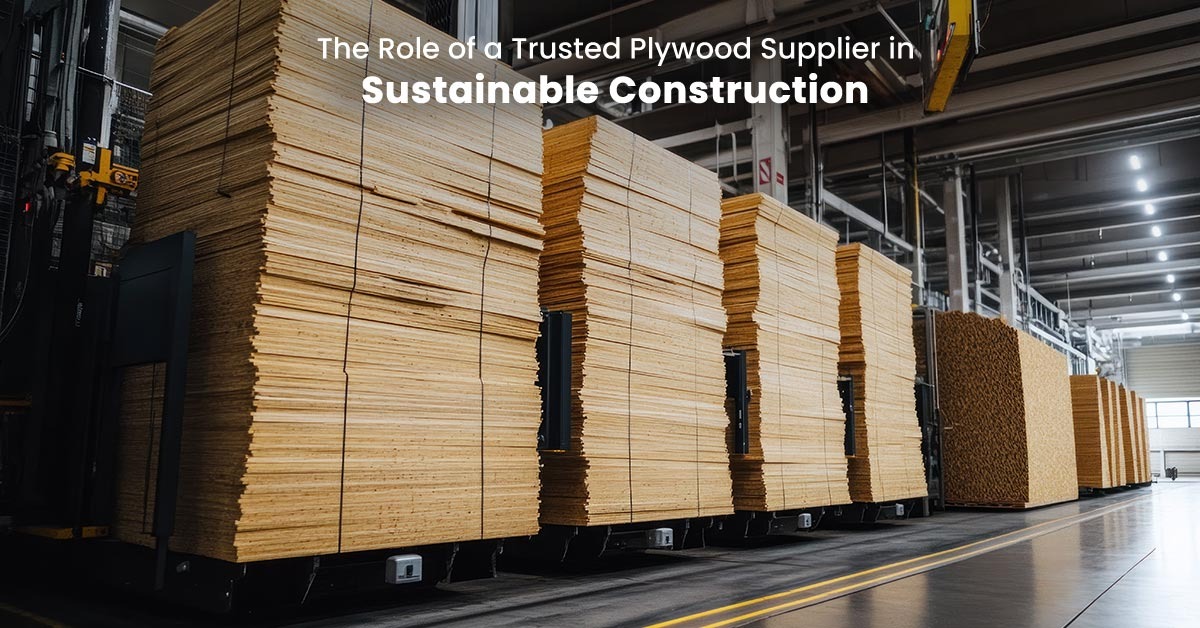 The Role of a Trusted Plywood Supplier in Sustainable Construction
