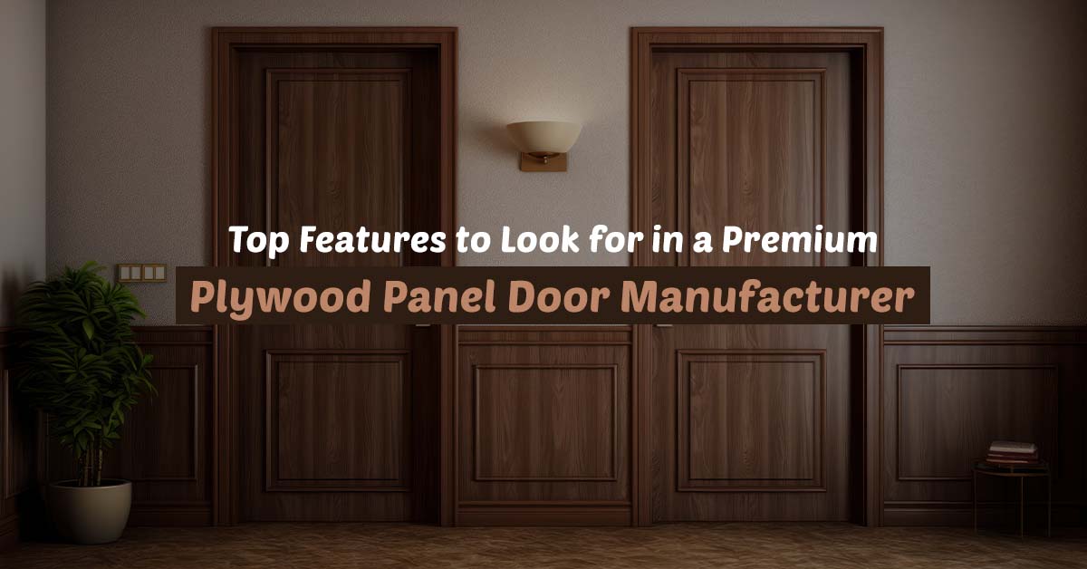 Top Features to Look for in a Premium Plywood Panel Door Manufacturer