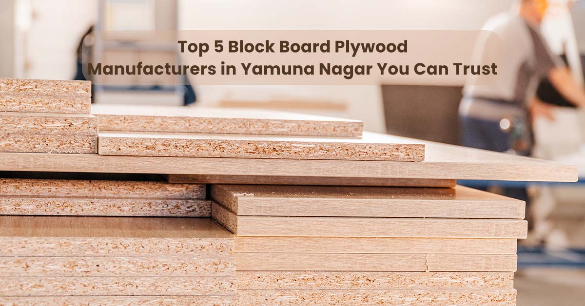 Top 5 Block Board Plywood Manufacturers in Yamuna Nagar You Can Trust