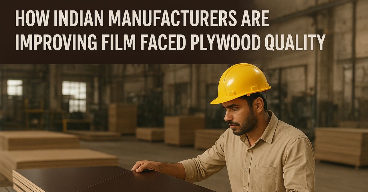 How Indian Manufacturers Are Improving Film Faced Plywood Quality