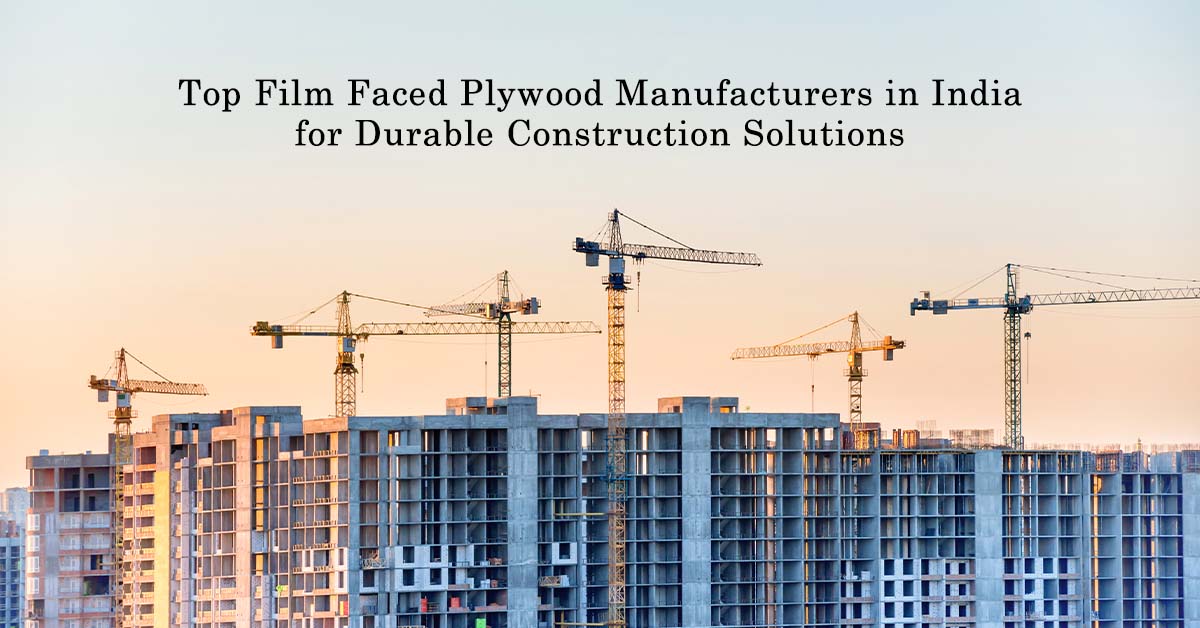 Top Film Faced Plywood Manufacturers in India for Durable Construction Solutions