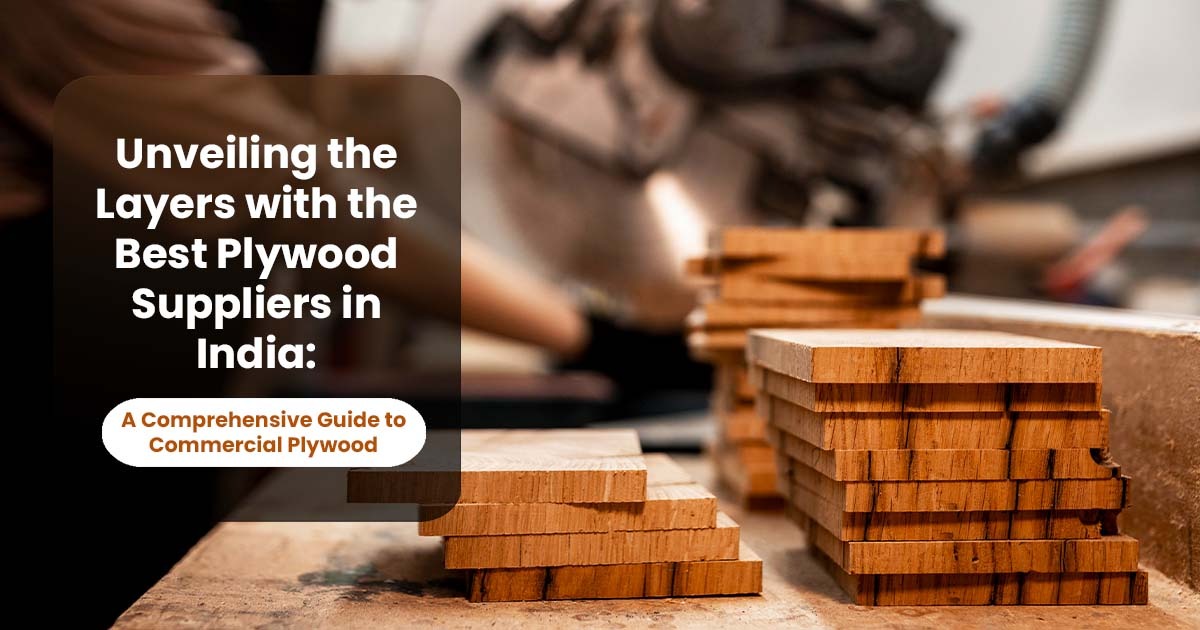 Unveiling the Layers with the Best Plywood Suppliers in India: A Comprehensive Guide to Commercial Plywood